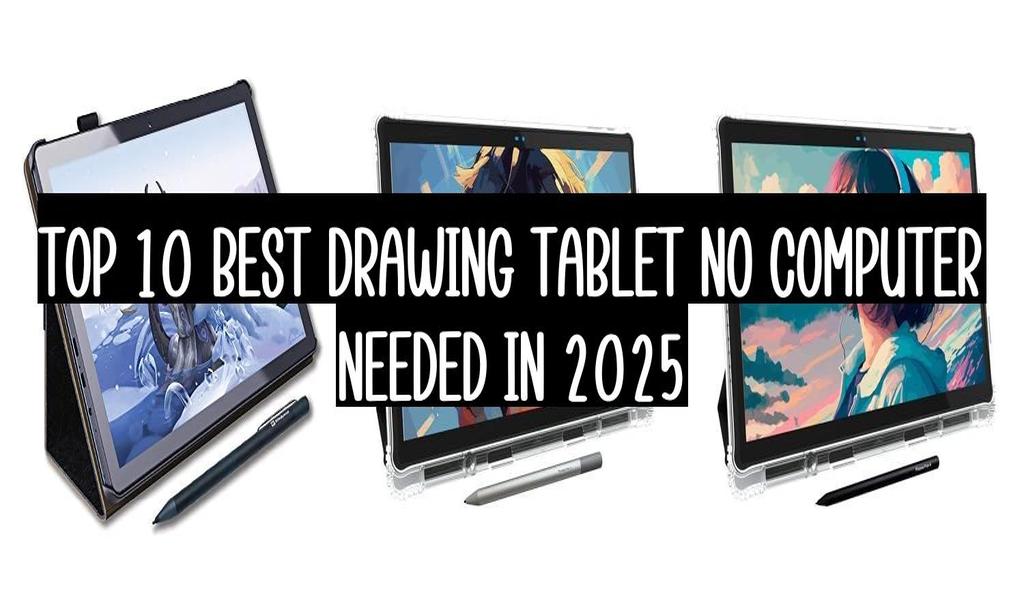 Top 10 Best Drawing Tablet No Computer Needed In 2025